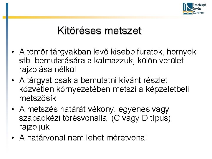 Széchenyi István Egyetem Kitöréses metszet • A tömör tárgyakban levő kisebb furatok, hornyok, stb.