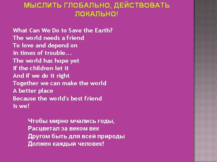 МЫСЛИТЬ ГЛОБАЛЬНО, ДЕЙСТВОВАТЬ ЛОКАЛЬНО! What Can We Do to Save the Earth? The world