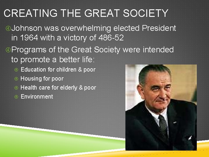 CREATING THE GREAT SOCIETY Johnson was overwhelming elected President in 1964 with a victory