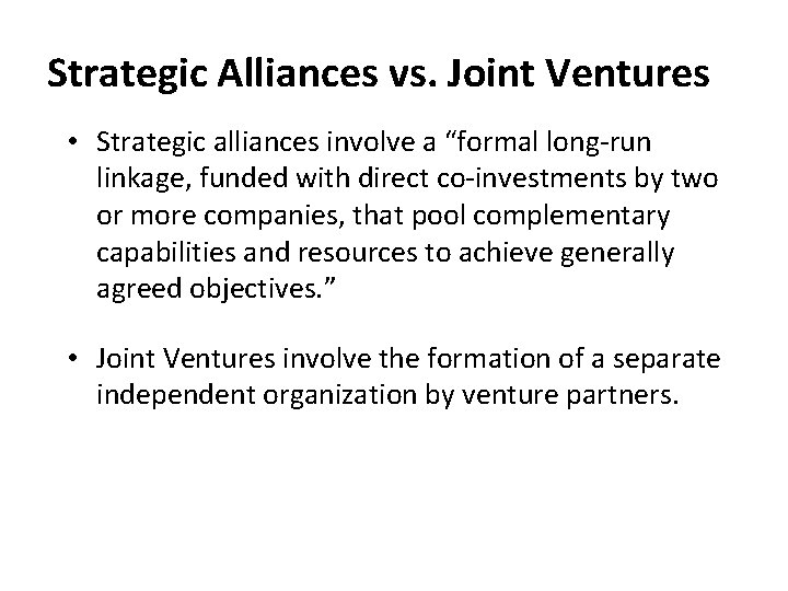 Strategic Alliances vs. Joint Ventures • Strategic alliances involve a “formal long-run linkage, funded