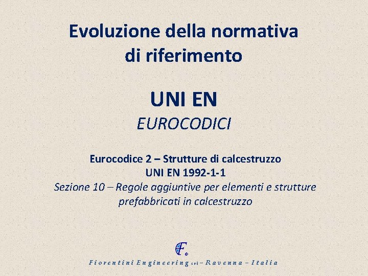 Evoluzione della normativa di riferimento UNI EN EUROCODICI Eurocodice 2 – Strutture di calcestruzzo