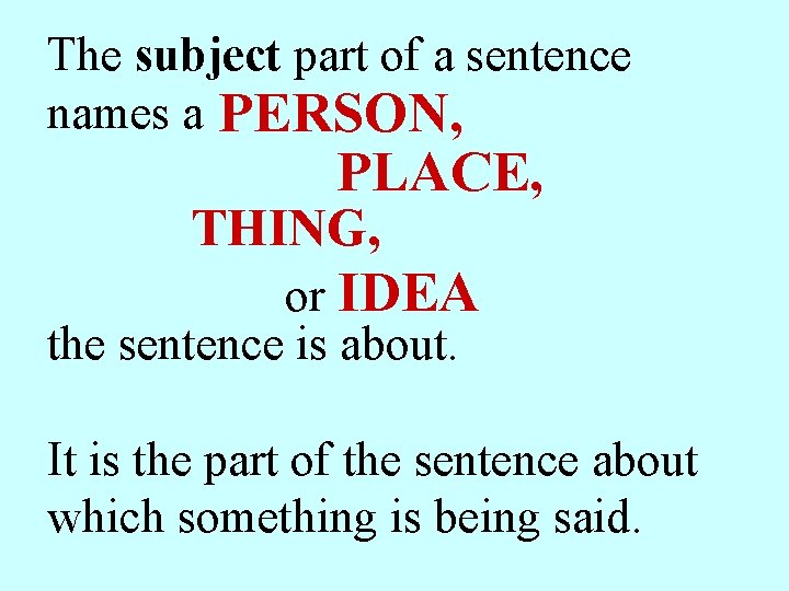 The subject part of a sentence names a PERSON, PLACE, THING, or IDEA the