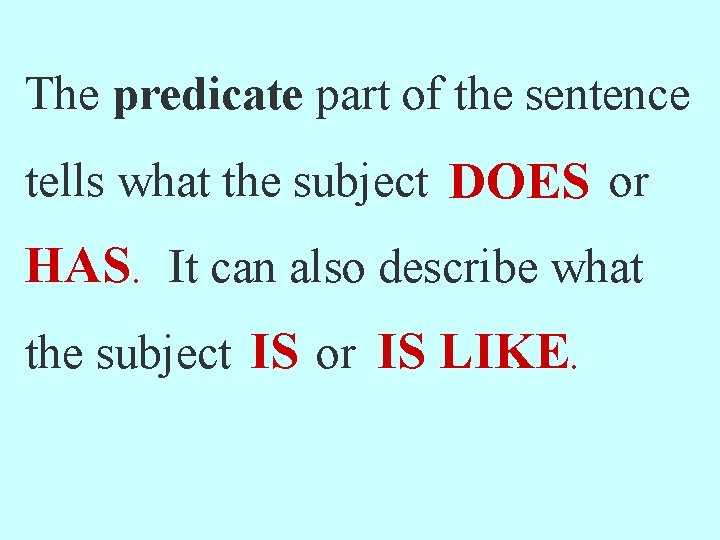 The predicate part of the sentence tells what the subject or DOES HAS. It