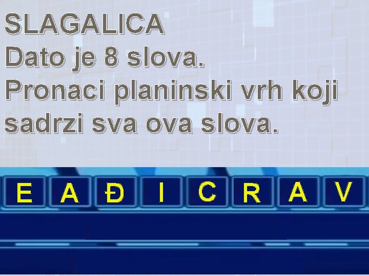 SLAGALICA Dato je 8 slova. Pronaci planinski vrh koji sadrzi sva ova slova. E