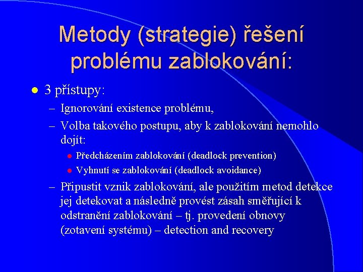 Metody (strategie) řešení problému zablokování: l 3 přístupy: – Ignorování existence problému, – Volba