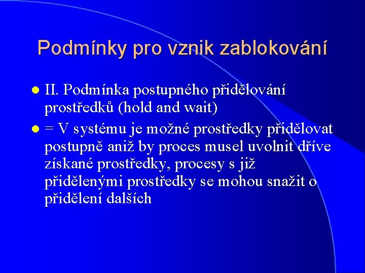 Podmínky pro vznik zablokování II. Podmínka postupného přidělování prostředků (hold and wait) l =