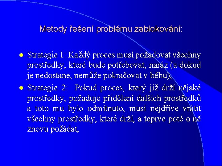 Metody řešení problému zablokování: l l Strategie 1: Každý proces musí požadovat všechny prostředky,