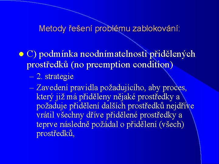 Metody řešení problému zablokování: l C) podmínka neodnímatelnosti přidělených prostředků (no preemption condition) –