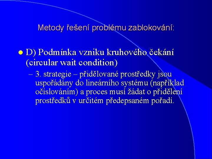 Metody řešení problému zablokování: l D) Podmínka vzniku kruhového čekání (circular wait condition) –