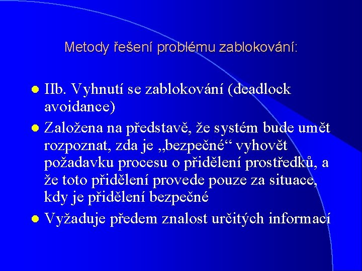 Metody řešení problému zablokování: IIb. Vyhnutí se zablokování (deadlock avoidance) l Založena na představě,