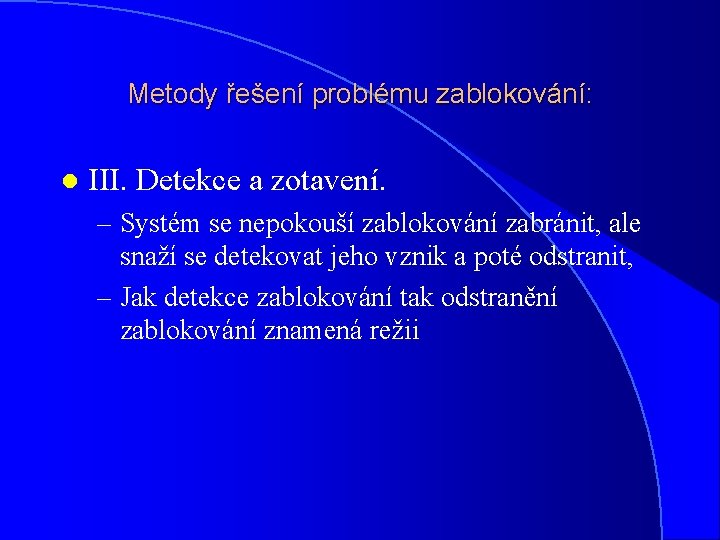 Metody řešení problému zablokování: l III. Detekce a zotavení. – Systém se nepokouší zablokování