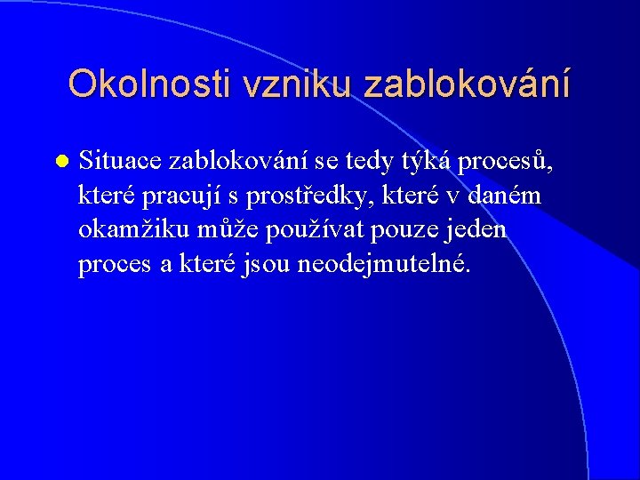 Okolnosti vzniku zablokování l Situace zablokování se tedy týká procesů, které pracují s prostředky,