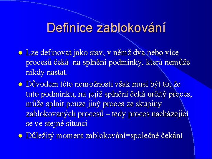 Definice zablokování l l l Lze definovat jako stav, v němž dva nebo více