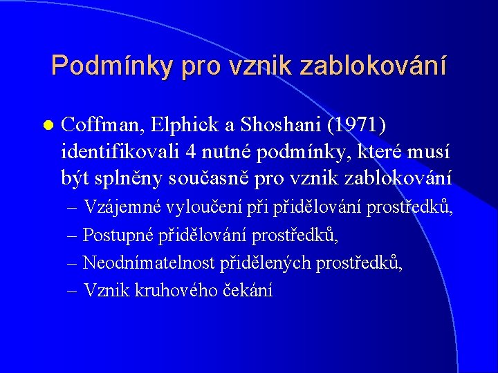 Podmínky pro vznik zablokování l Coffman, Elphick a Shoshani (1971) identifikovali 4 nutné podmínky,