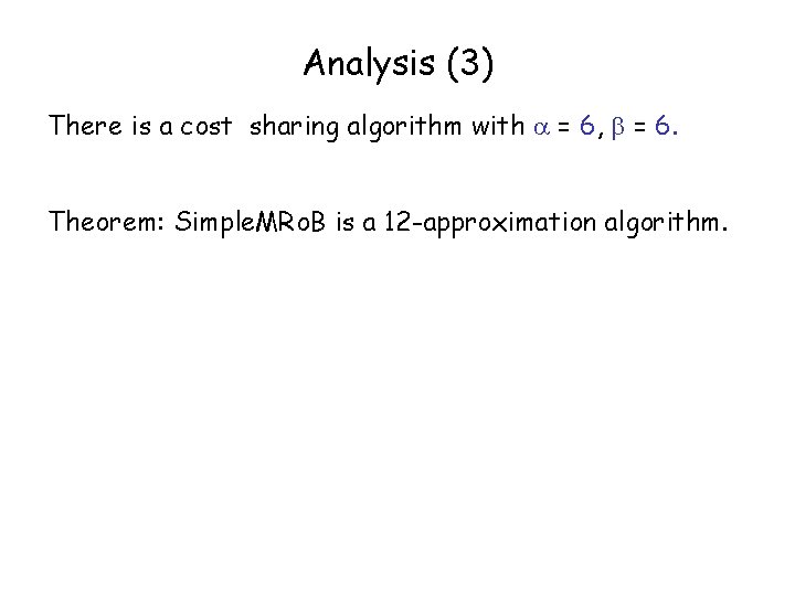 Analysis (3) There is a cost sharing algorithm with = 6, = 6. Theorem: