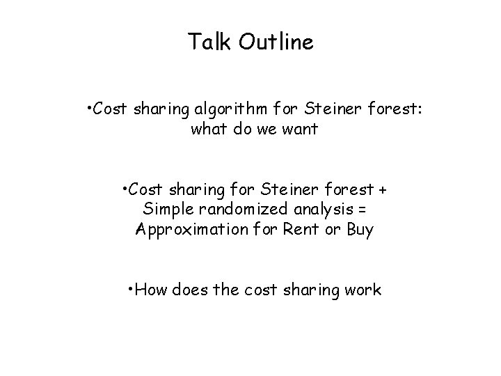 Talk Outline • Cost sharing algorithm for Steiner forest: what do we want •