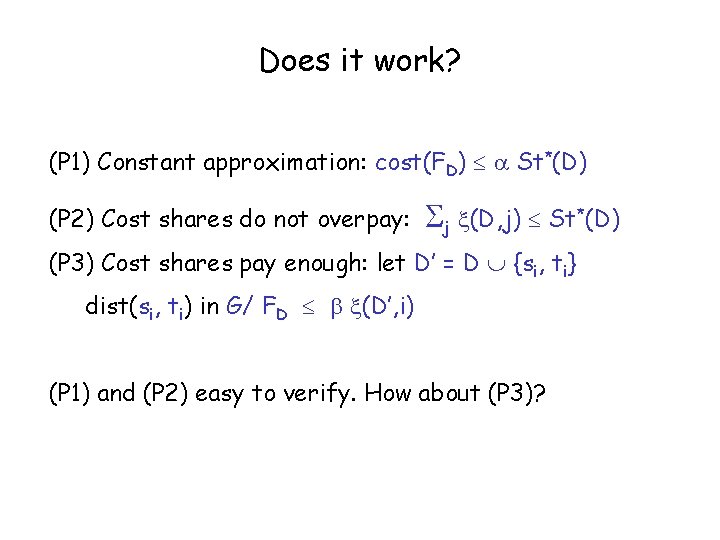 Does it work? (P 1) Constant approximation: cost(FD) St*(D) (P 2) Cost shares do