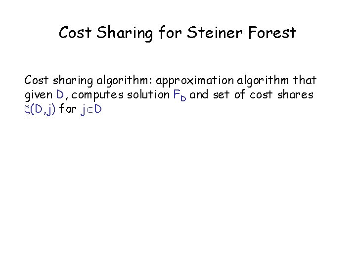 Cost Sharing for Steiner Forest Cost sharing algorithm: approximation algorithm that given D, computes