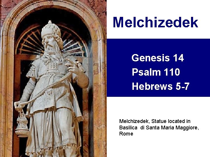 Melchizedek Genesis 14 Psalm 110 Hebrews 5 -7 Melchizedek, Statue located in Basilica di