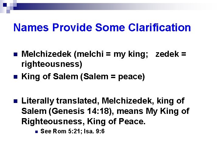 Names Provide Some Clarification n Melchizedek (melchi = my king; zedek = righteousness) King