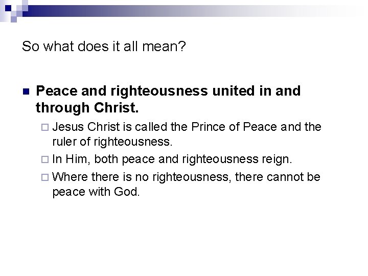 So what does it all mean? n Peace and righteousness united in and through