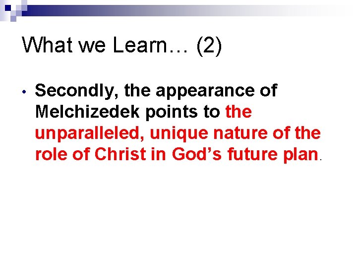 What we Learn… (2) • Secondly, the appearance of Melchizedek points to the unparalleled,