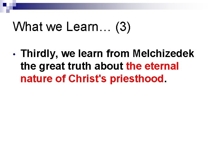 What we Learn… (3) • Thirdly, we learn from Melchizedek the great truth about