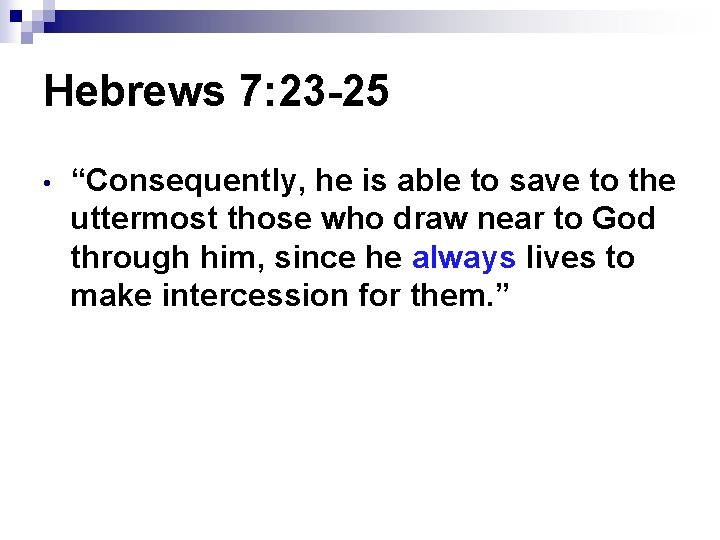 Hebrews 7: 23 -25 • “Consequently, he is able to save to the uttermost
