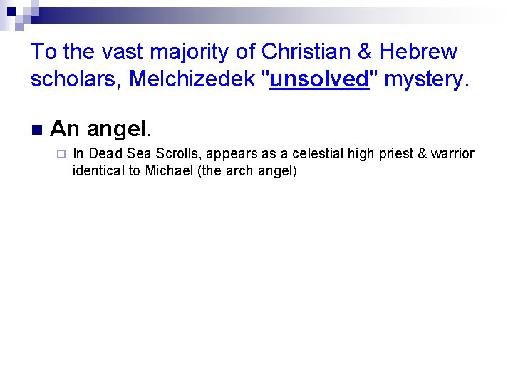 To the vast majority of Christian & Hebrew scholars, Melchizedek "unsolved" mystery. n An
