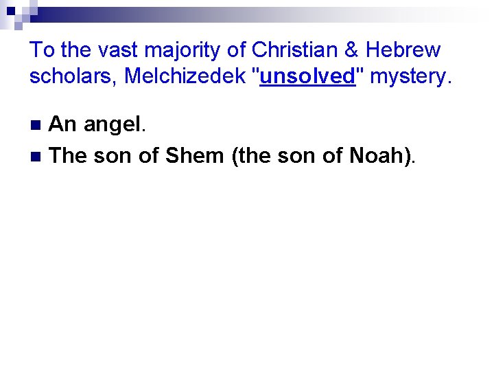 To the vast majority of Christian & Hebrew scholars, Melchizedek "unsolved" mystery. An angel.