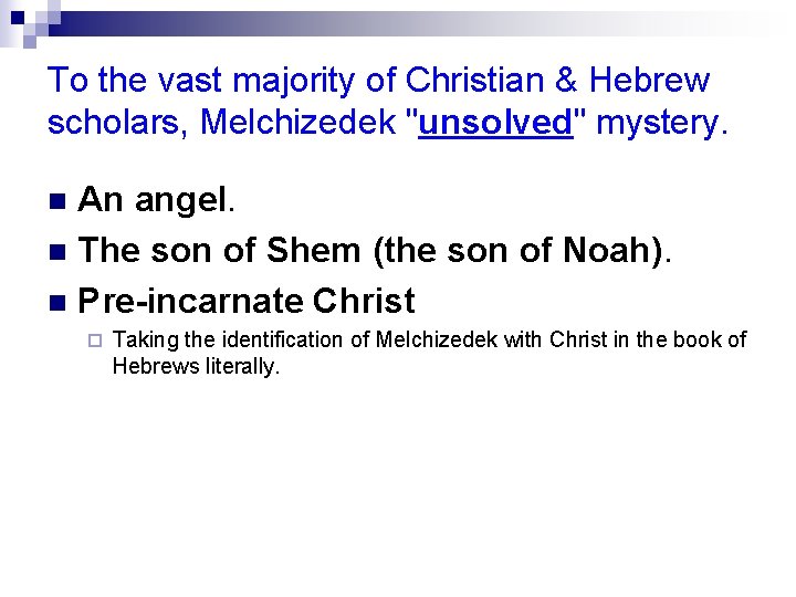 To the vast majority of Christian & Hebrew scholars, Melchizedek "unsolved" mystery. An angel.