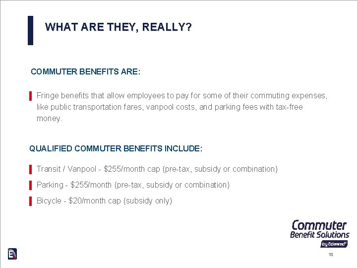 WHAT ARE THEY, REALLY? COMMUTER BENEFITS ARE: ▌ Fringe benefits that allow employees to