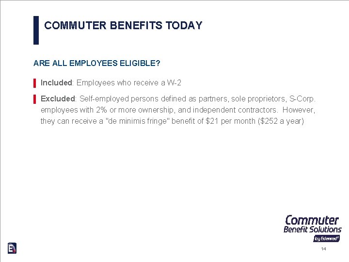 COMMUTER BENEFITS TODAY ARE ALL EMPLOYEES ELIGIBLE? ▌ Included: Employees who receive a W-2