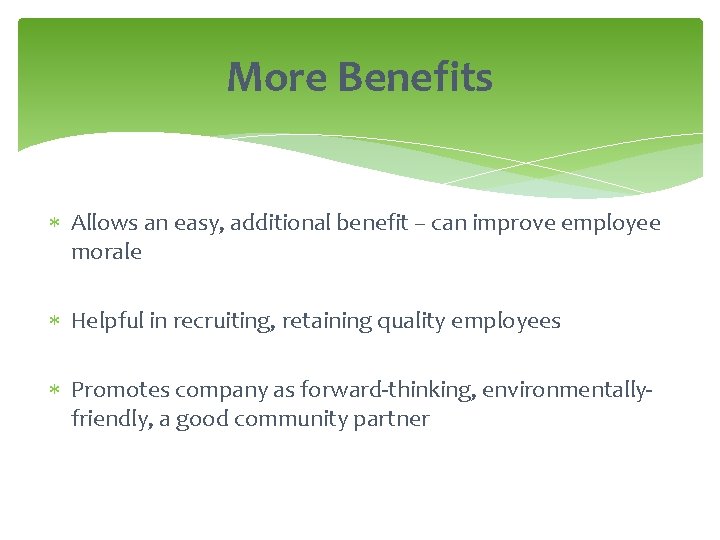 More Benefits Allows an easy, additional benefit – can improve employee morale Helpful in