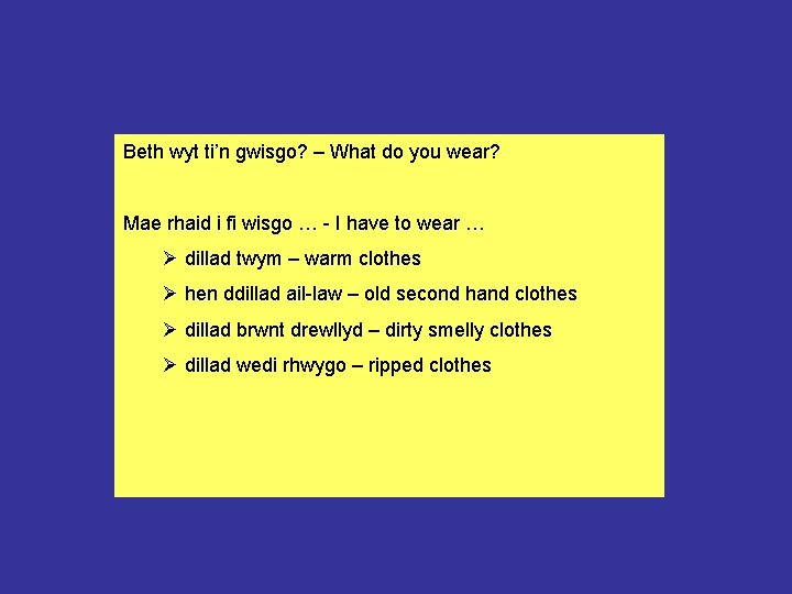 Beth wyt ti’n gwisgo? – What do you wear? Mae rhaid i fi wisgo