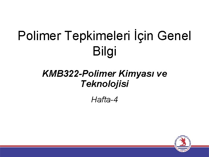 Polimer Tepkimeleri İçin Genel Bilgi KMB 322 -Polimer Kimyası ve Teknolojisi Hafta-4 