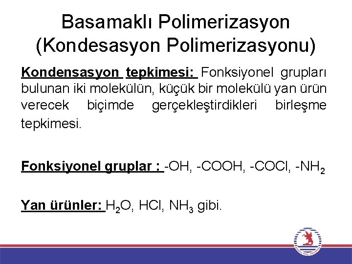 Basamaklı Polimerizasyon (Kondesasyon Polimerizasyonu) Kondensasyon tepkimesi: Fonksiyonel grupları bulunan iki molekülün, küçük bir molekülü