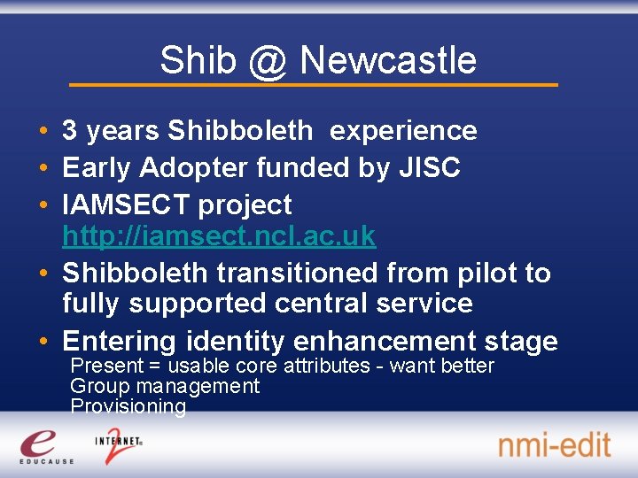 Shib @ Newcastle • 3 years Shibboleth experience • Early Adopter funded by JISC