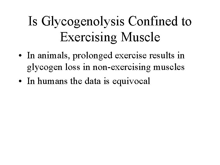 Is Glycogenolysis Confined to Exercising Muscle • In animals, prolonged exercise results in glycogen