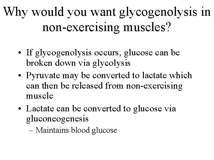 Why would you want glycogenolysis in non-exercising muscles? • If glycogenolysis occurs, glucose can