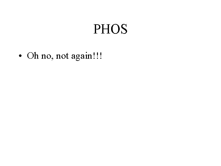 PHOS • Oh no, not again!!! 