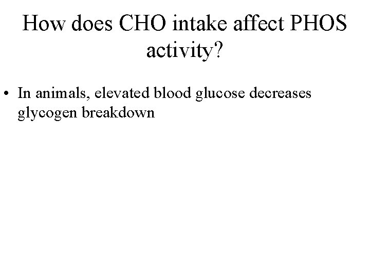 How does CHO intake affect PHOS activity? • In animals, elevated blood glucose decreases