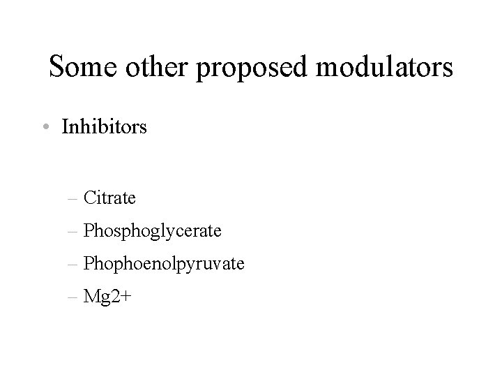 Some other proposed modulators • Inhibitors – Citrate – Phosphoglycerate – Phophoenolpyruvate – Mg