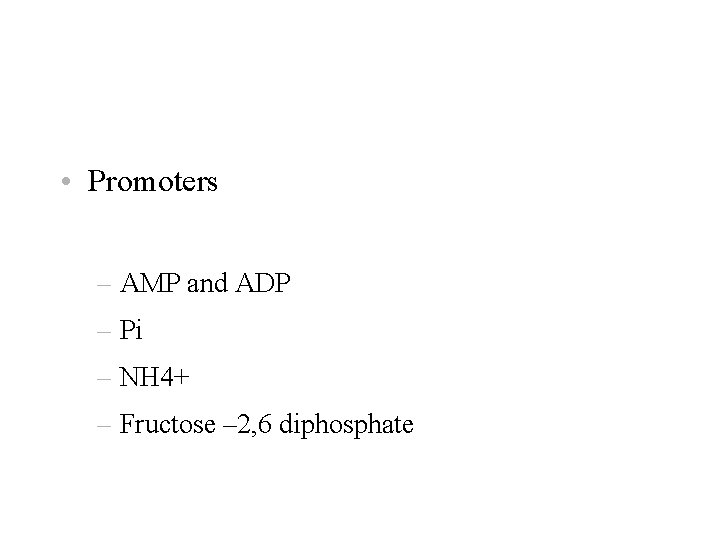  • Promoters – AMP and ADP – Pi – NH 4+ – Fructose