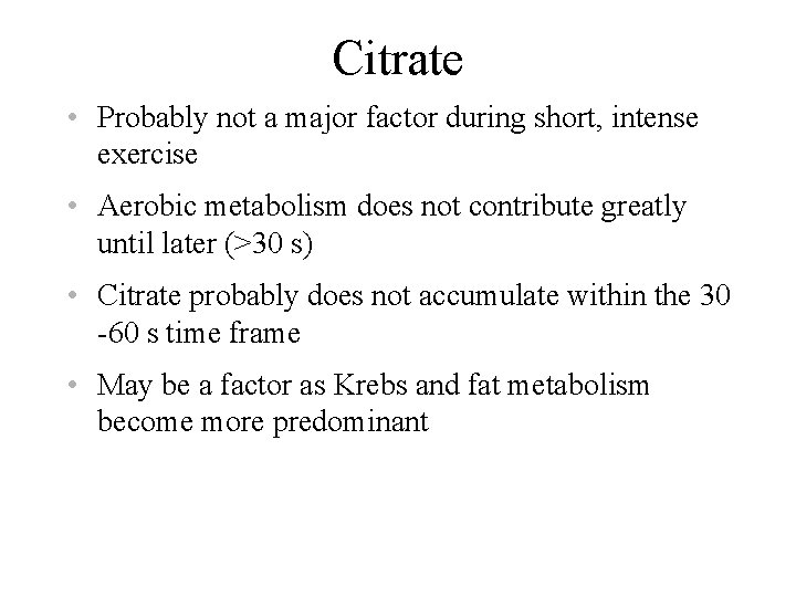 Citrate • Probably not a major factor during short, intense exercise • Aerobic metabolism