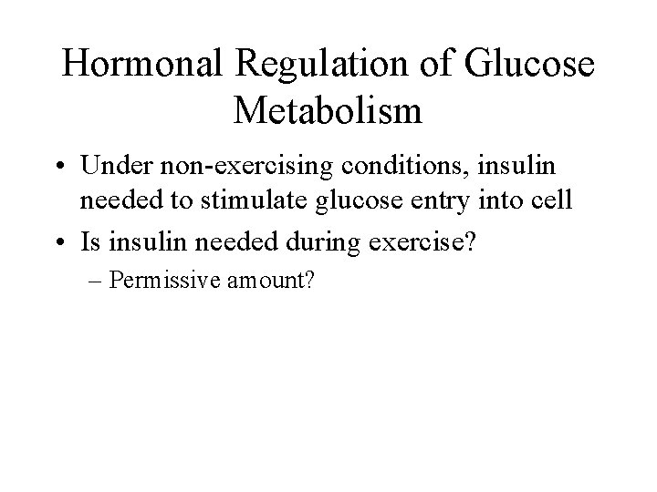 Hormonal Regulation of Glucose Metabolism • Under non-exercising conditions, insulin needed to stimulate glucose