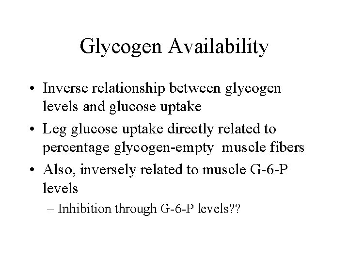 Glycogen Availability • Inverse relationship between glycogen levels and glucose uptake • Leg glucose