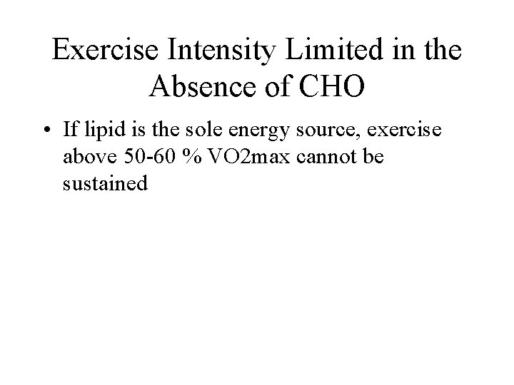 Exercise Intensity Limited in the Absence of CHO • If lipid is the sole