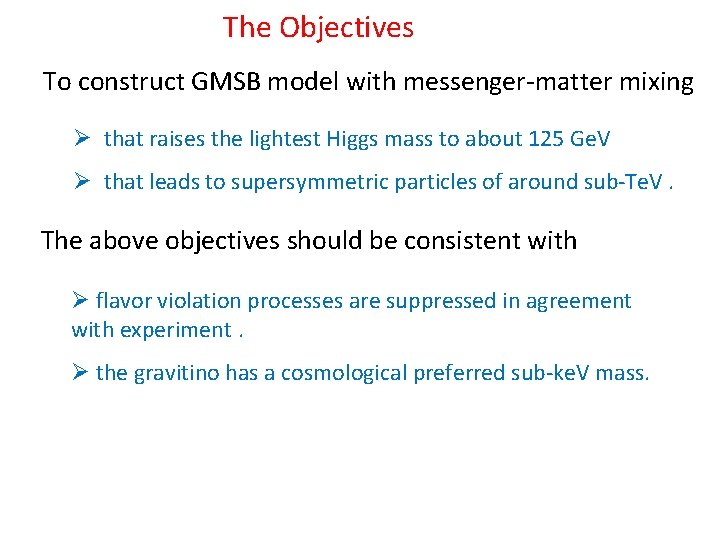 The Objectives To construct GMSB model with messenger-matter mixing Ø that raises the lightest