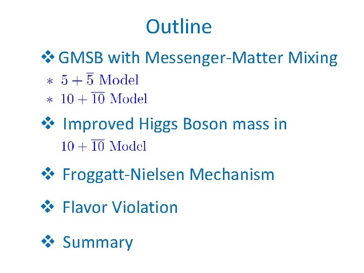 Outline v GMSB with Messenger-Matter Mixing v Improved Higgs Boson mass in v Froggatt-Nielsen